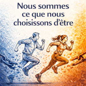 Nous sommes ce que nous choisissons d'être